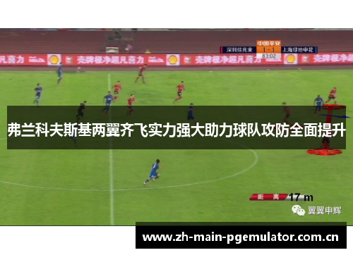 弗兰科夫斯基两翼齐飞实力强大助力球队攻防全面提升 弗兰科夫斯基两翼齐飞实力强大助力球队攻防全面提升